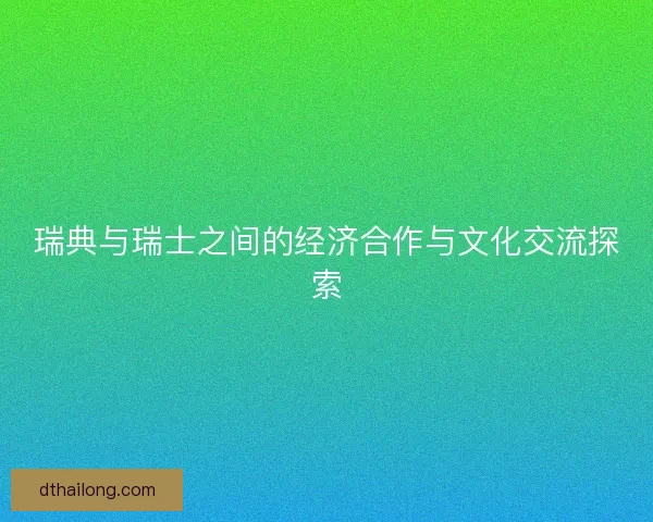 瑞典与瑞士之间的经济合作与文化交流探索