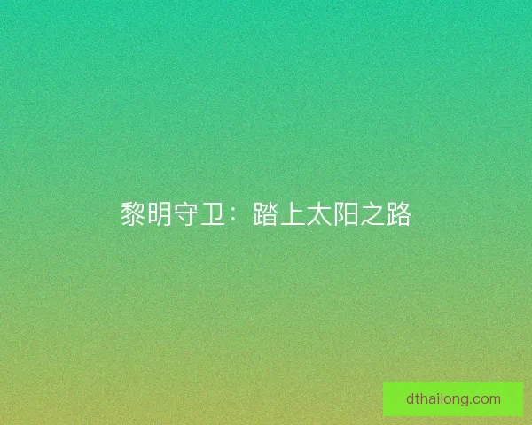 黎明守卫:踏上太阳之路 黎明守卫:踏上太阳之路